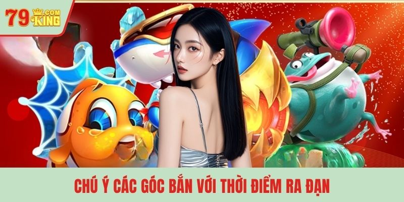 Chú ý các góc bắn với thời điểm ra đạn