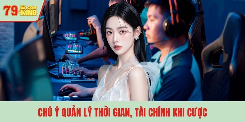 Chú ý quản lý thời gian, tài chính khi cược