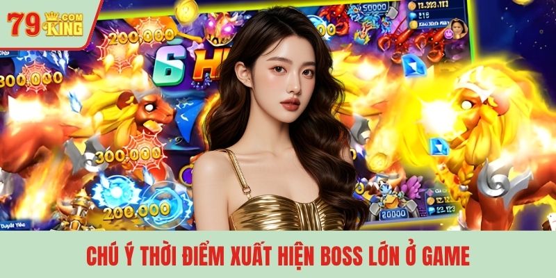 Chú ý thời điểm xuất hiện boss lớn ở game