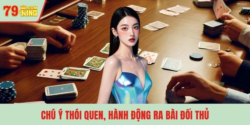Chú ý thói quen, hành động ra bài đối thủ
