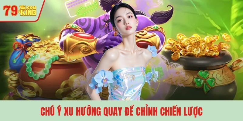 Chú ý xu hướng quay để chỉnh chiến lược