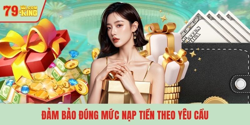 Đảm bảo đúng mức nạp tiền theo yêu cầu