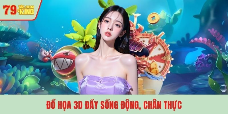 Đồ họa 3D đầy sống động, chân thực