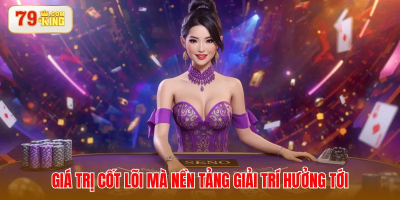 Giá trị cốt lõi mà nền tảng giải trí hưởng tới