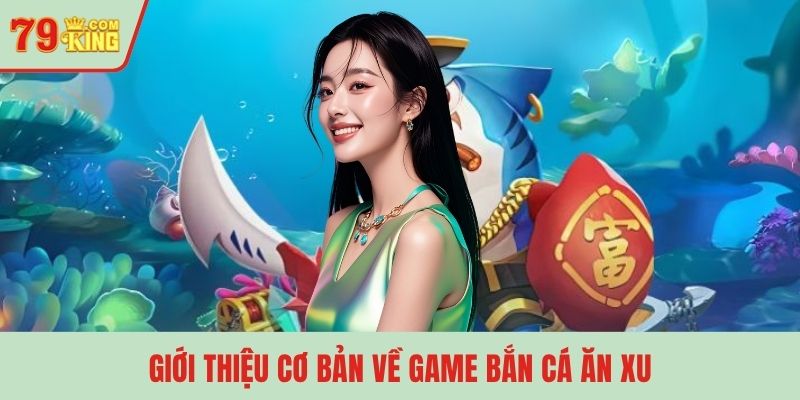 Giới thiệu cơ bản về game bắn cá ăn xu