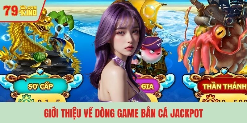 Giới thiệu về dòng game bắn cá jackpot