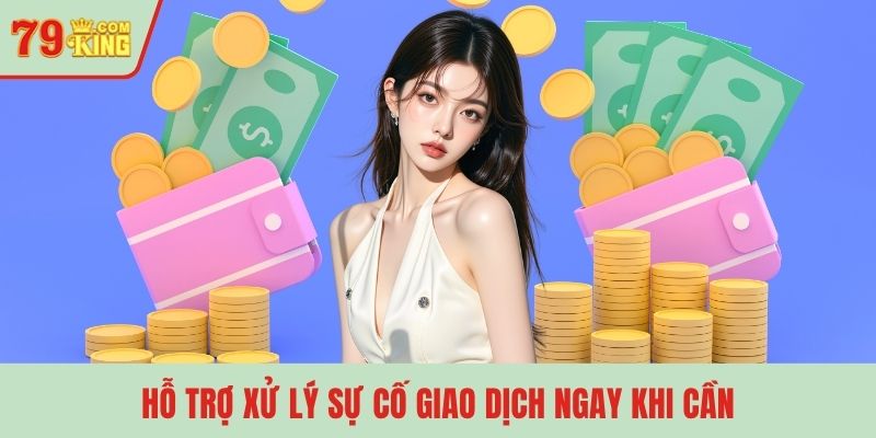 Hỗ trợ xử lý sự cố giao dịch ngay khi cần