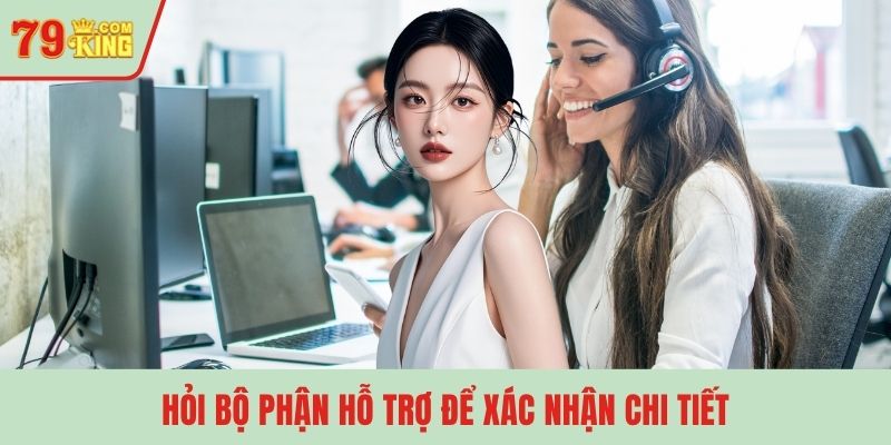 Hỏi bộ phận hỗ trợ để xác nhận chi tiết