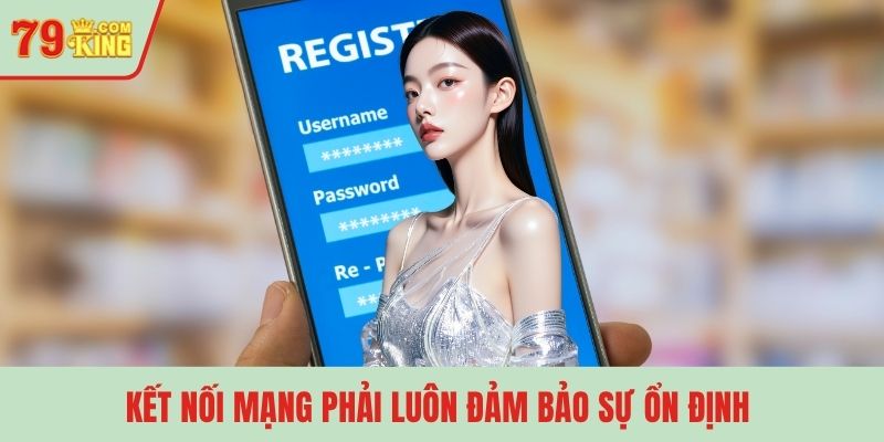 Kết nối mạng phải luôn đảm bảo sự ổn định 