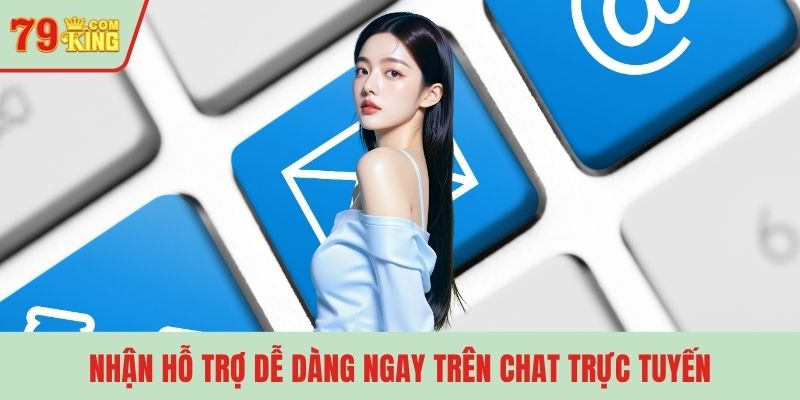 Nhận hỗ trợ dễ dàng ngay trên chat trực tuyến