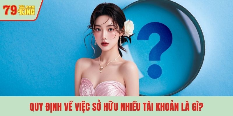 Quy định về việc sở hữu nhiều tài khoản là gì?