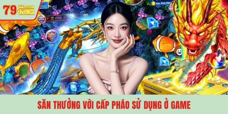 Săn thưởng với cấp pháo sử dụng ở game