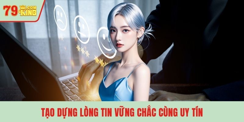 Tạo dựng lòng tin vững chắc cùng uy tín