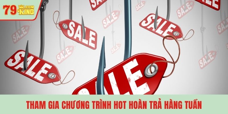 Tham gia chương trình hot hoàn trả hàng tuần