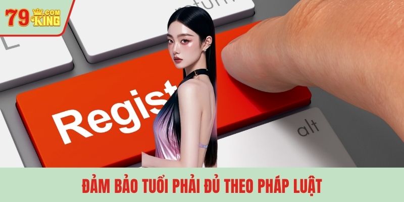 Đảm bảo tuổi phải đủ theo pháp luật