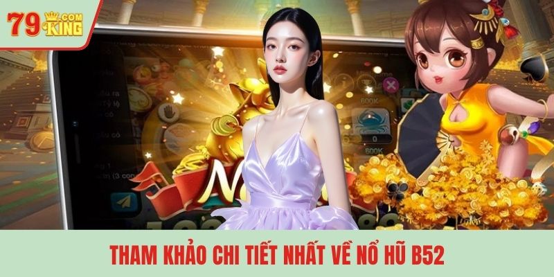 Tham khảo chi tiết nhất về nổ hũ B52