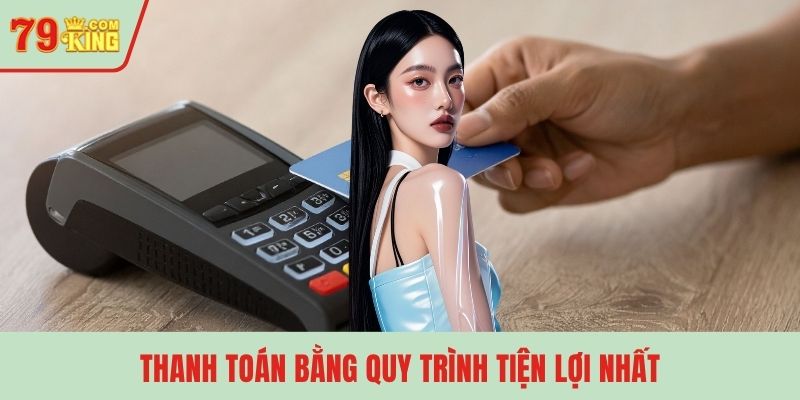 Thanh toán bằng quy trình tiện lợi nhất