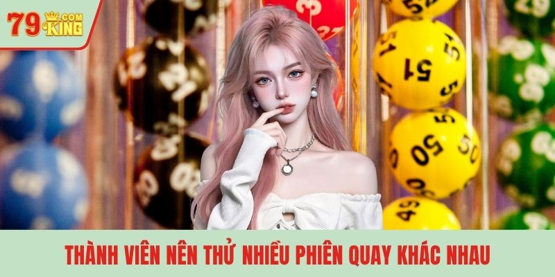 Thành viên nên thử nhiều phiên quay khác nhau