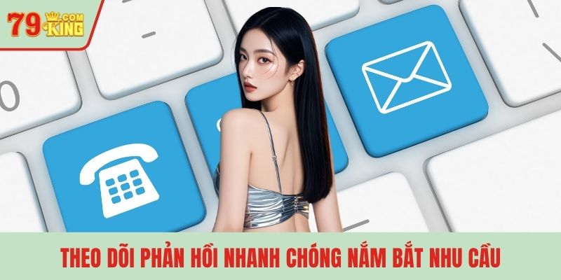 Theo dõi phản hồi nhanh chóng nắm bắt nhu cầu