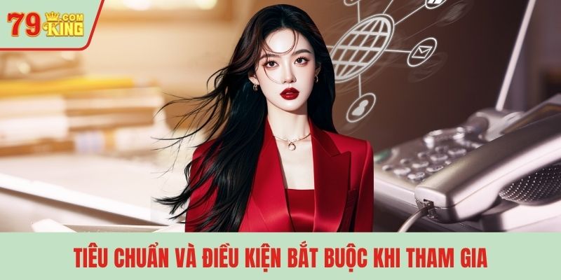 Tiêu chuẩn và điều kiện bắt buộc khi tham gia