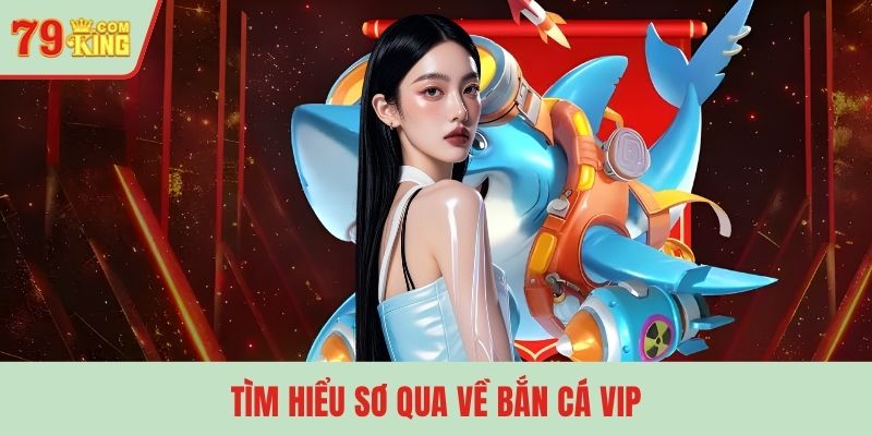 Tìm hiểu sơ qua về bắn cá VIP