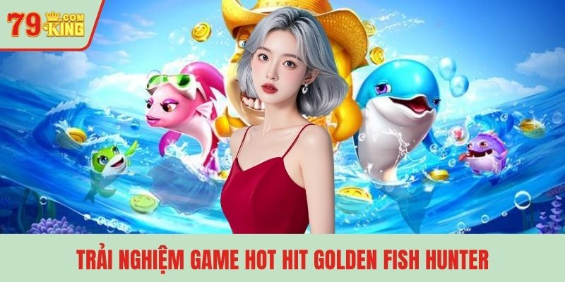 Trải nghiệm game hot hit Golden Fish Hunter