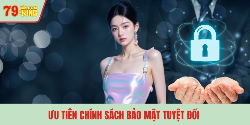 Ưu tiên chính sách bảo mật tuyệt đối 
