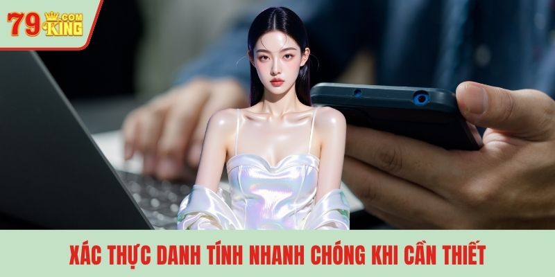 Xác thực danh tính nhanh chóng khi cần thiết