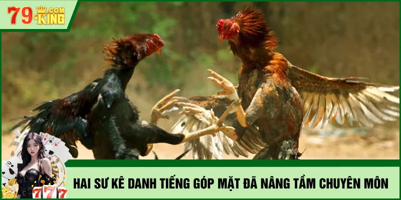 Hai sư kê danh tiếng góp mặt đã nâng tầm chuyên môn